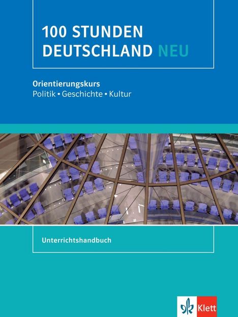 "100 STUNDEN DEUTSCHLAND NEU. Orientierungskurs: Politik, Geschichte, Kultur. Unterrichtshandbuch. Klett-Logo."
