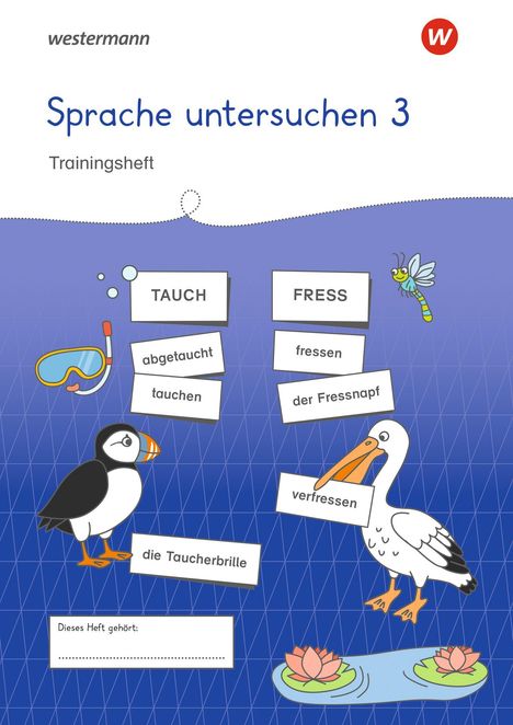 "Sprache untersuchen 3. TAUCH, FRESS, abgetaucht, tauchen, fressen, der Fressnapf, Taucherbrille, verfressen." Illustrationen: Vogel und Pelikan.