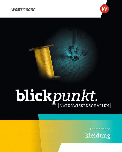 „westermann“ oben, „blickpunkt. NATURWISSENSCHAFTEN“, „Themenband Kleidung“. Gelbes Garn und Nähmaschine abgebildet.