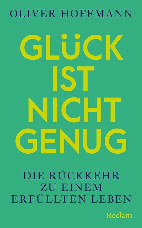 OLIVER HOFFMANN, GLÜCK IST NICHT GENUG, DIE RÜCKKEHR ZU EINEM ERFÜLLTEN LEBEN. Grüner Hintergrund, gelbe und blaue Schrift.