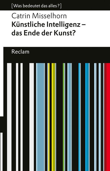 [Catrin Misselhorn] Künstliche Intelligenz – das Ende der Kunst? Farbenfrohe Grafik mit vertikalen Streifen in diversen Farben.