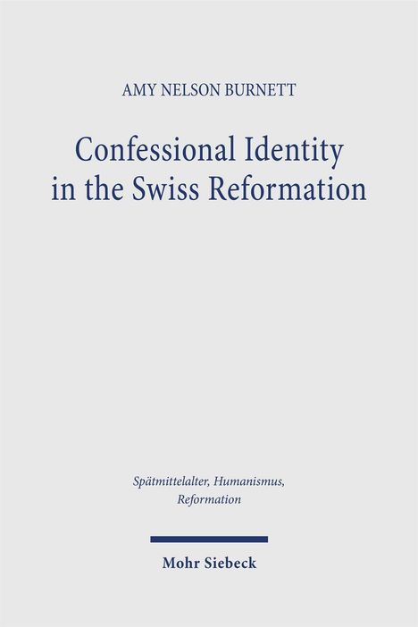Titel: "Confessional Identity in the Swiss Reformation" von Amy Nelson Burnett. Verlag: Mohr Siebeck.