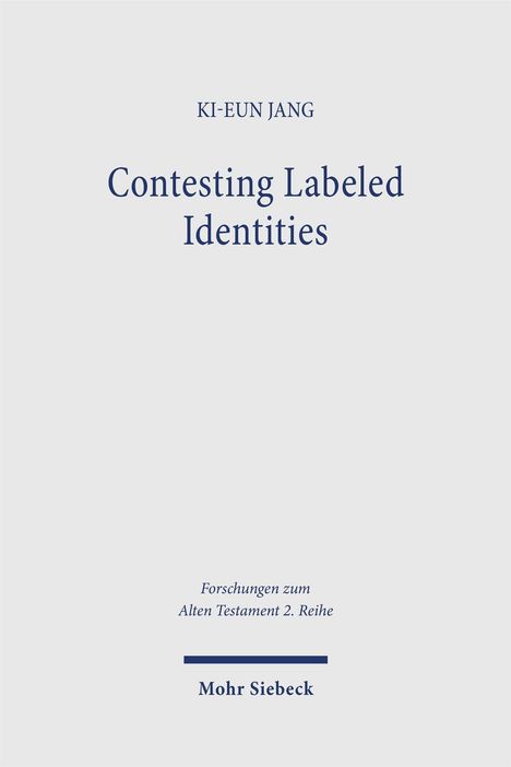 KI-EUN JANG; Contesting Labeled Identities; Forschungen zum Alten Testament 2. Reihe; Mohr Siebeck; schlichtes Design.