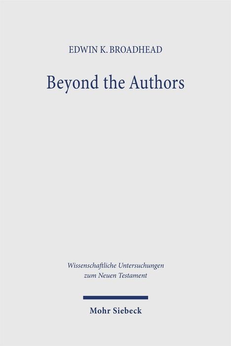 EDWIN K. BROADHEAD, „Beyond the Authors“, „Wissenschaftliche Untersuchungen zum Neuen Testament“, Mohr Siebeck.