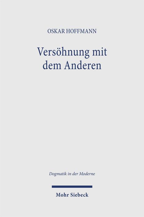 Titel: "Versöhnung mit dem Anderen" von Oskar Hoffmann, Reihe: "Dogmatik in der Moderne", Verlag: Mohr Siebeck.