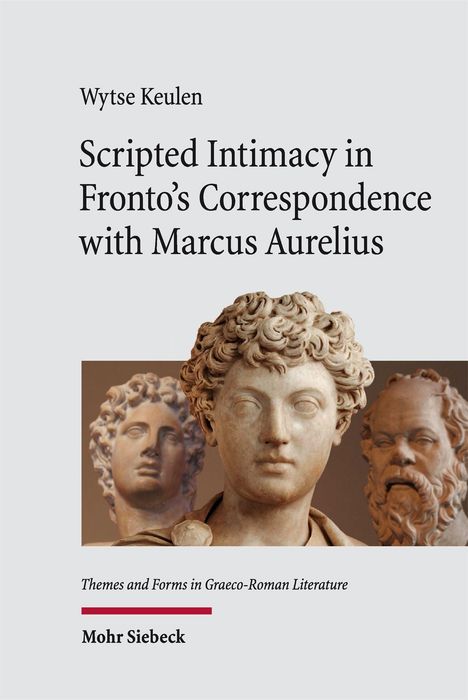 Titel: "Scripted Intimacy in Fronto’s Correspondence with Marcus Aurelius" von Wytse Keulen. Büstenabbildungen antiker Statuen.