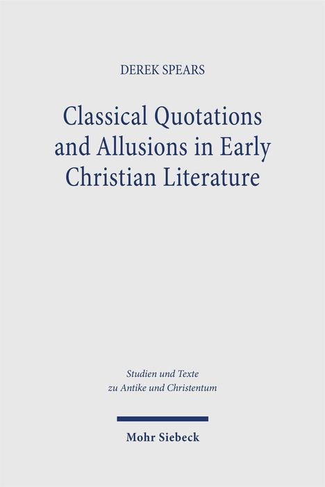Oben steht "Derek Spears". Haupttitel: "Classical Quotations and Allusions in Early Christian Literature". Unten: "Mohr Siebeck".