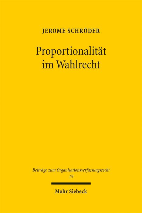 Text oben: "JEROME SCHRÖDER"
Großer Text: "Proportionalität im Wahlrecht"
Unten kleiner Text: "Beiträge zum Organisationsverfassungsrecht 19"
Verlag unten: "Mohr Siebeck"
Gelbes Cover.