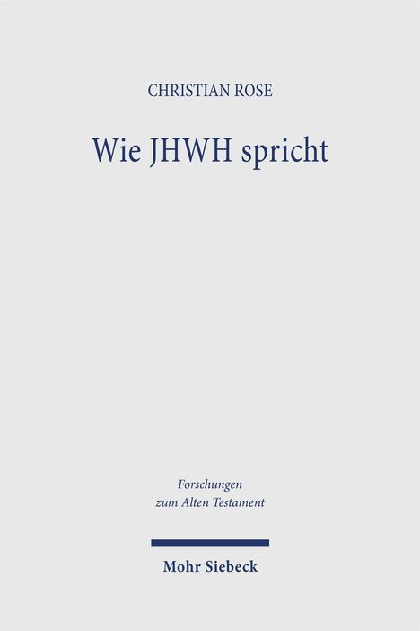 "Wie JHWH spricht" von Christian Rose. Forschungen zum Alten Testament. Mohr Siebeck Verlag. Schlichtes, minimalistisches Layout.