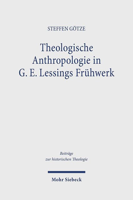 Steffen Götze: Theologische Anthropologie in G. E. Lessings Frühwerk, Buch