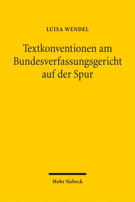 LUISA WENDEL, Textkonventionen am Bundesverfassungsgericht auf der Spur. Mohr Siebeck. Gelber Hintergrund.