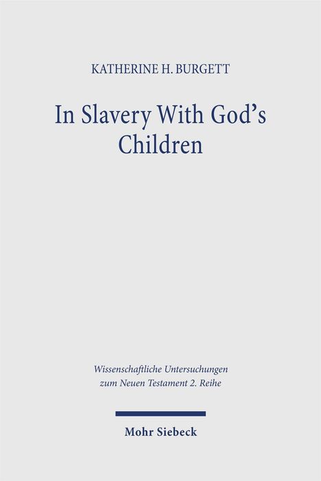 Titel: In Slavery With God's Children. Autor: Katherine H. Burgett. Verlag: Mohr Siebeck.