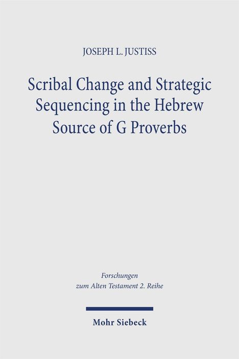 Joseph L. Justiss: Scribal Change and Strategic Sequencing in the Hebrew Source of G Proverbs, Buch