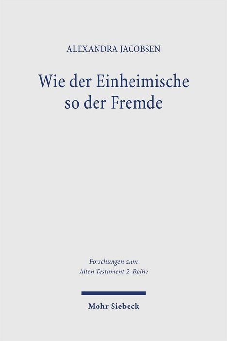 Text: "ALEXANDRA JACOBSEN, Wie der Einheimische so der Fremde." Darunter steht: "Forschungen zum Alten Testament 2. Reihe." Unten "Mohr Siebeck."