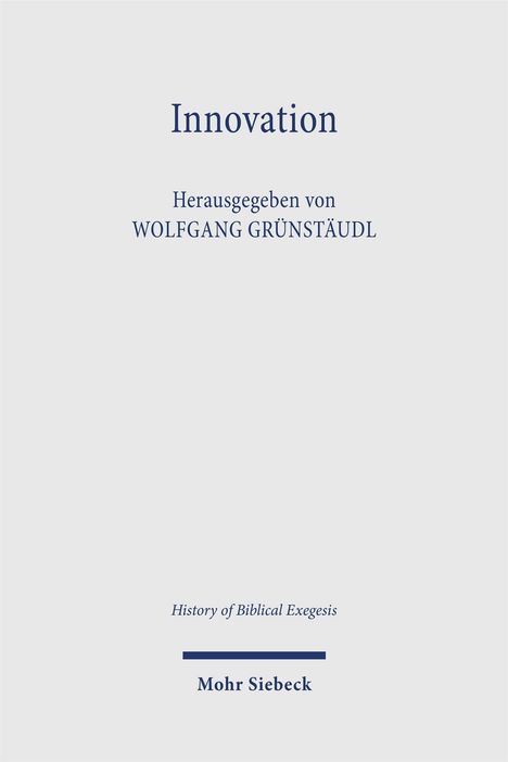 „Innovation, Herausgegeben von WOLFGANG GRÜNSTÄUDL. History of Biblical Exegesis. Mohr Siebeck.“