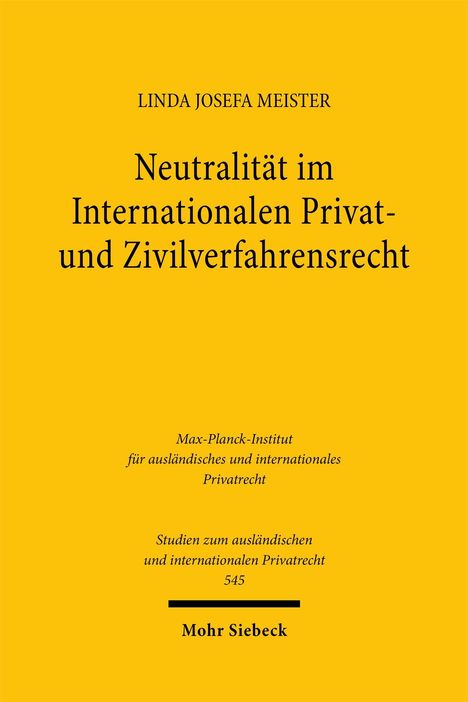 Linda Josefa Meister, "Neutralität im Internationalen Privat- und Zivilverfahrensrecht", Max-Planck-Institut, Mohr Siebeck Verlag.