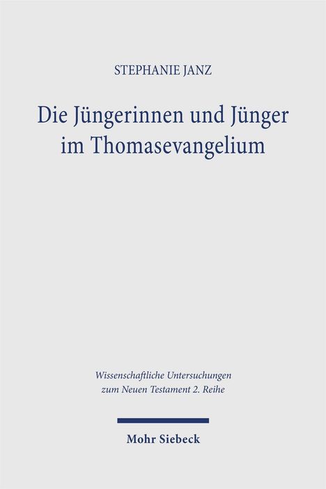"STEPHANIE JANZ. Die Jüngerinnen und Jünger im Thomasevangelium. Wissenschaftliche Untersuchungen zum Neuen Testament."