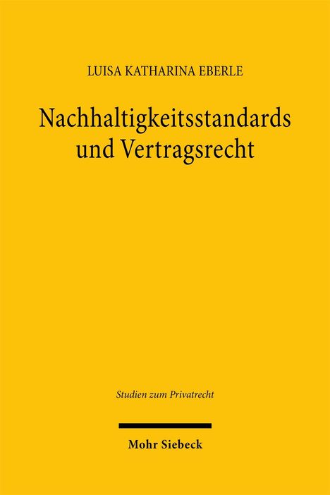 LUISA KATHARINA EBERLE, Nachhaltigkeitsstandards und Vertragsrecht, Studien zum Privatrecht, Mohr Siebeck. Gelber Hintergrund.