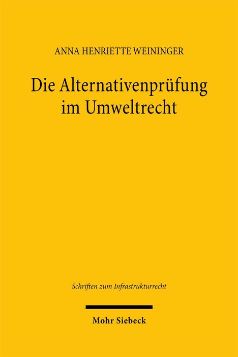 "Buchtitel: Die Alternativenprüfung im Umweltrecht. Autor: Anna Henriette Weininger. Verlag: Mohr Siebeck. Gelber Hintergrund."