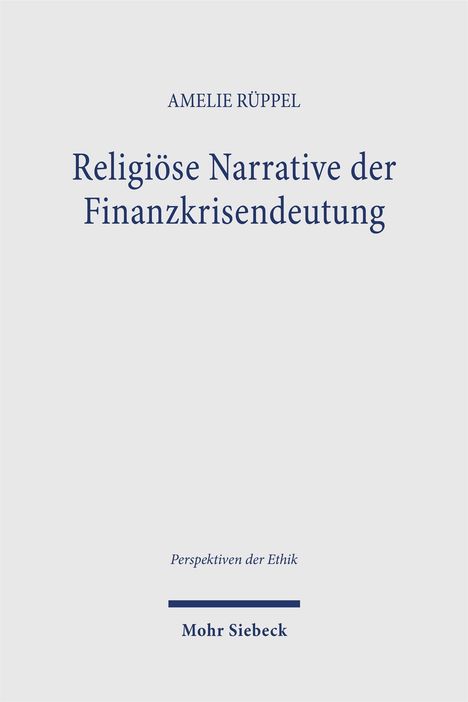 AMELIE RÜPPEL, "Religiöse Narrative der Finanzkrisendeutung", Perspektiven der Ethik, Mohr Siebeck. Schlichtes Design.