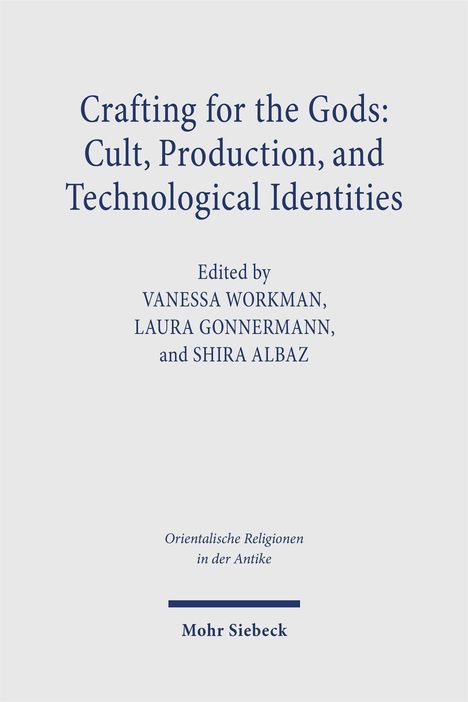 „Crafting for the Gods: Cult, Production, and Technological Identities“, Herausgeber: Vanessa Workman, Laura Gonnermann, Shira Albaz.