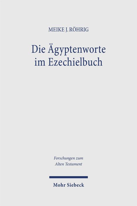 "Die Ägyptenworte im Ezechielbuch" von Meike J. Röhrig. Unten "Forschungen zum Alten Testament", "Mohr Siebeck".