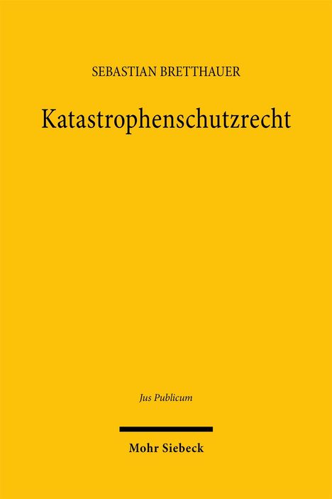 SEBASTIAN BRETTHAUER, Katastrophenschutzrecht, Jus Publicum, Mohr Siebeck. Gelber Hintergrund.