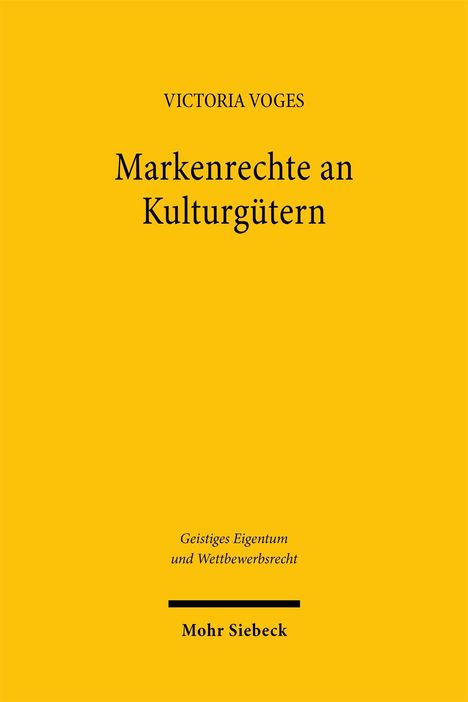 Text: „VICTORIA VOGES, Markenrechte an Kulturgütern, Geistiges Eigentum und Wettbewerbsrecht, Mohr Siebeck“. Buchcover in Gelb.