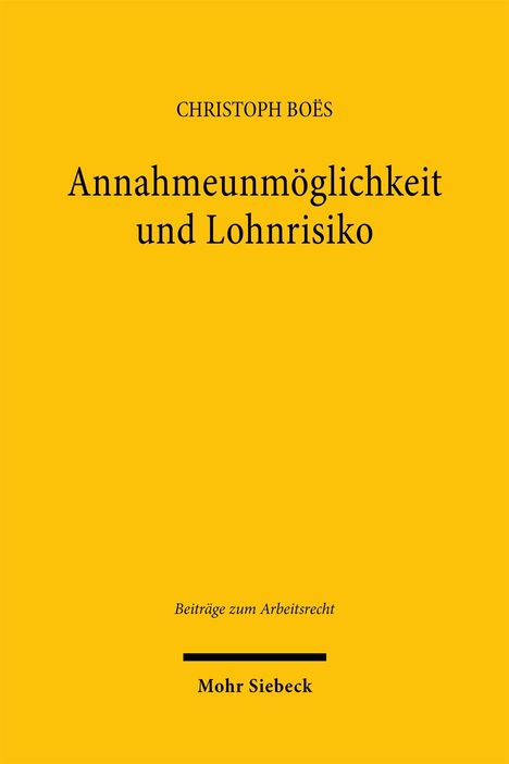 "Christoph Boës: Annahmeunmöglichkeit und Lohnrisiko. Beiträge zum Arbeitsrecht. Mohr Siebeck. Gelber Hintergrund."