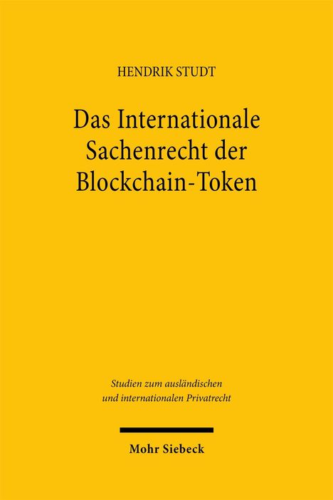Hendrik Studt, "Das Internationale Sachenrecht der Blockchain-Token", gelber Hintergrund, Verlag Mohr Siebeck.