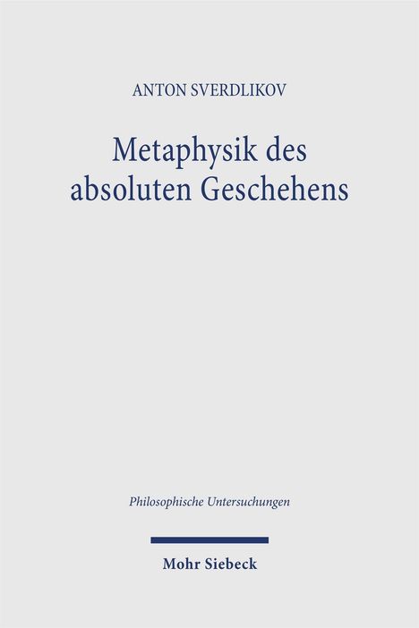Der Text lautet: "ANTON SVERDLIKOV Metaphysik des absoluten Geschehens. Philosophische Untersuchungen. Mohr Siebeck".