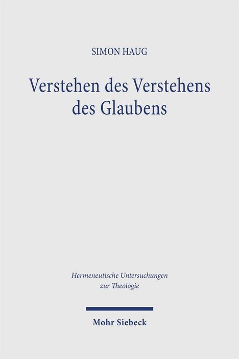 Text: "Simon Haug, Verstehen des Verstehens des Glaubens, Hermeneutische Untersuchungen zur Theologie, Mohr Siebeck." Schlichtes Design.