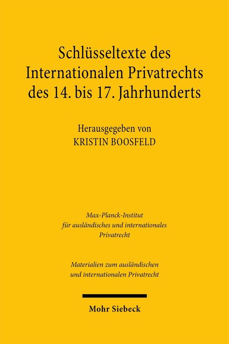 Schlüsseltexte des Internationalen Privatrechts, 14.-17. Jh., hrsg. von Kristin Boosfeld, Verlag: Mohr Siebeck. Gelber Hintergrund.
