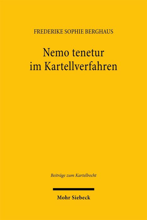 FREDERIKE SOPHIE BERGHAUS: Nemo tenetur im Kartellverfahren. Beiträge zum Kartellrecht. Mohr Siebeck. Gelber Hintergrund.
