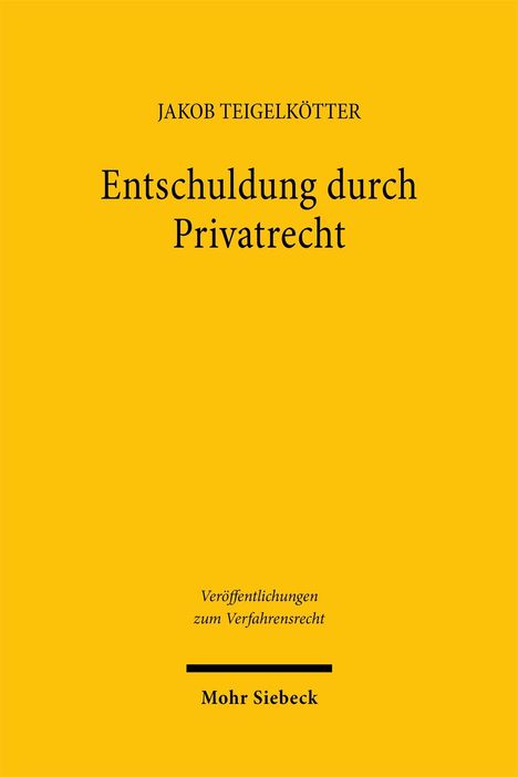 Gelbes Cover, "Entschuldung durch Privatrecht" von Jakob Teigelkötter, Verlag Mohr Siebeck, thematisch Verfahrensrecht.