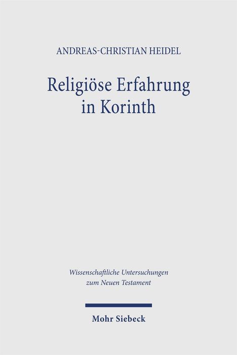 "Andreas-Christian Heidel, Religiöse Erfahrung in Korinth, Wissenschaftliche Untersuchungen zum Neuen Testament, Mohr Siebeck."