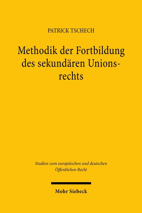 "Methodik der Fortbildung des sekundären Unionsrechts" von Patrick Tschech, Studien zum europäischen Öffentlichen Recht. Gelber Hintergrund.