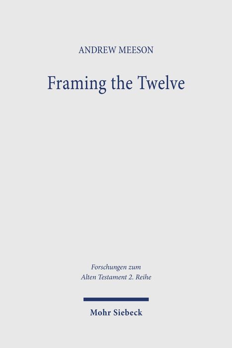 ANDREW MEESON, Framing the Twelve, Forschungen zum Alten Testament 2. Reihe, Mohr Siebeck. Schlichtes, minimalistisches Design.