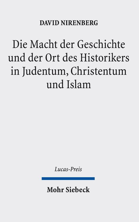 DAVID NIRENBERG, Die Macht der Geschichte und der Ort des Historikers in Judentum, Christentum und Islam, Mohr Siebeck.