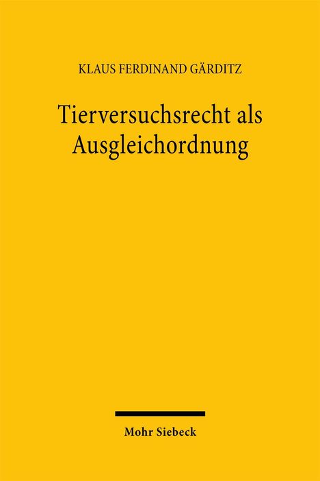 Klaus Ferdinand Gärditz: Tierversuchsrecht als Ausgleichsordnung. Gelber Hintergrund, schwarzer Text. Unten: Mohr Siebeck.