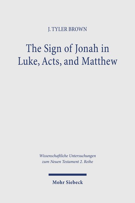 J. TYLER BROWN: The Sign of Jonah in Luke, Acts, and Matthew. Verlag: Mohr Siebeck. Schlichte, blaue Schrift auf weißem Hintergrund.