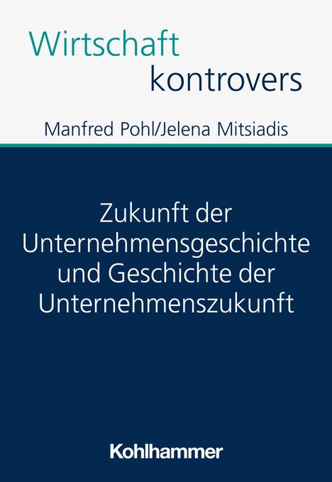 Manfred Pohl: Zukunft der Unternehmensgeschichte und Geschichte der Unternehmenszukunft, Buch