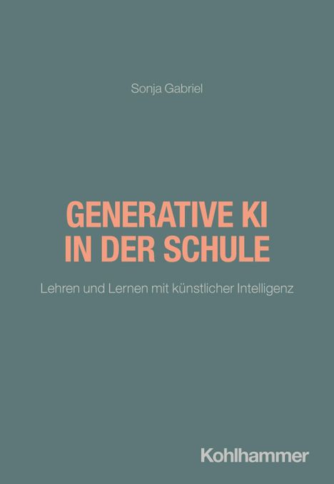 Oben: Sonja Gabriel. Mitte: GENERATIVE KI IN DER SCHULE. Unten: Lehren und Lernen mit künstlicher Intelligenz. Noch tiefer: Kohlhammer.
