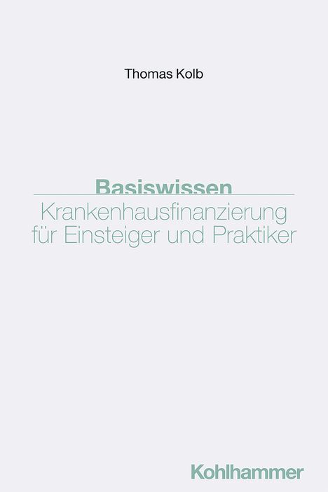 Thomas Kolb: Basiswissen Krankenhausfinanzierung für Einsteiger und Praktiker, Buch