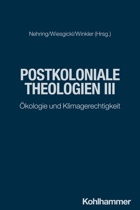 Titel in großen Buchstaben: "POSTKOLONIALE THEOLOGIEN III". Untertitel: "Ökologie und Klimagerechtigkeit". Unten: "Kohlhammer".