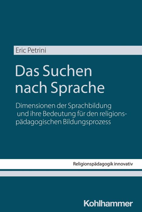 Titel: "Das Suchen nach Sprache". Untertitel: "Dimensionen der Sprachbildung und ihre Bedeutung für den religionspädagogischen Bildungsprozess". Oben: "Eric Petrini". Unten: "Kohlhammer".