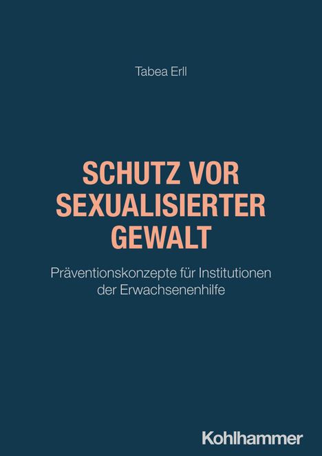 Tabea Erll: Schutz vor sexualisierter Gewalt; Präventionskonzepte für Institutionen der Erwachsenenhilfe.