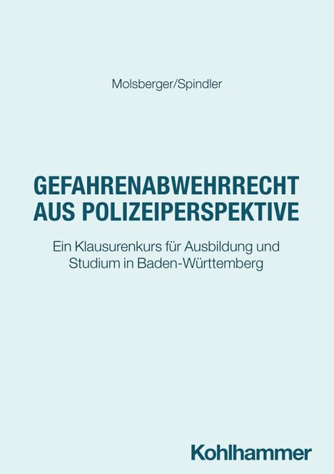 Gefahrenabwehrrecht aus Polizeiperspektive. Ein Klausurenkurs für Ausbildung und Studium in Baden-Württemberg. Autoren: Molsberger/Spindler.