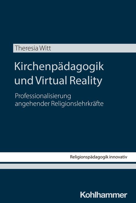 Theresia Witt: "Kirchenpädagogik und Virtual Reality", blaues Cover, Kohlhammer, "Religionspädagogik innovativ".