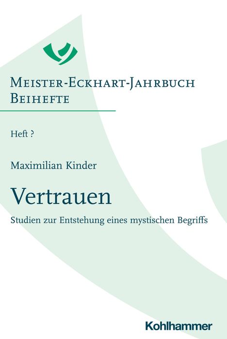 „MEISTER-ECKHART-JAHRBUCH BEIHEFTE, Heft ?, Maximilian Kinder, Vertrauen, Studien zur Entstehung eines mystischen Begriffs“